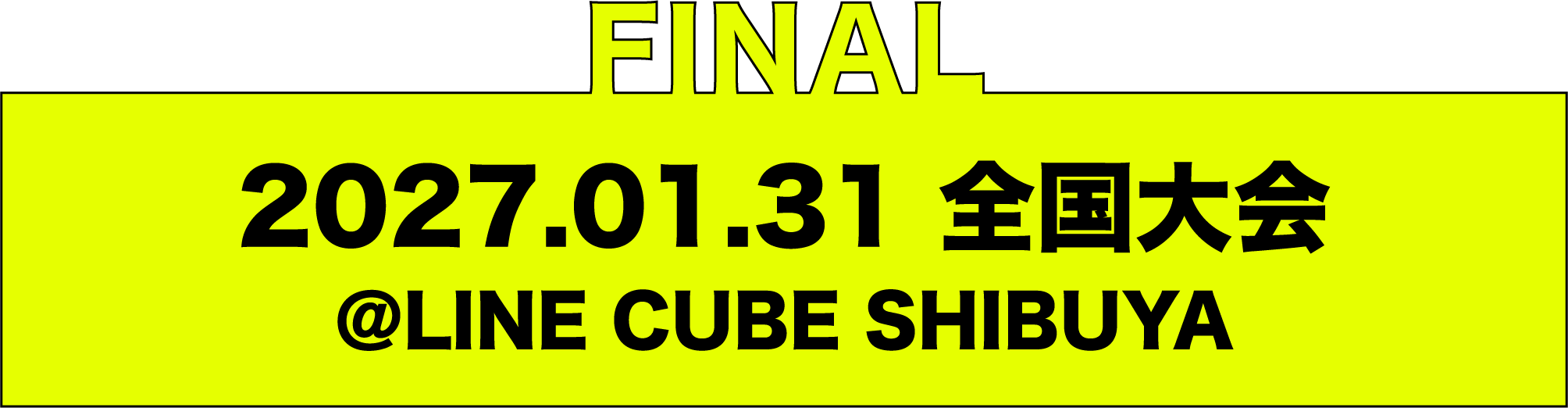 FINAL 2027.01.31 全国大会 @LINE CUBE SHIBUYA